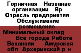 Горничная › Название организации ­ Яр › Отрасль предприятия ­ Обслуживание, размещение › Минимальный оклад ­ 15 000 - Все города Работа » Вакансии   . Амурская обл.,Архаринский р-н